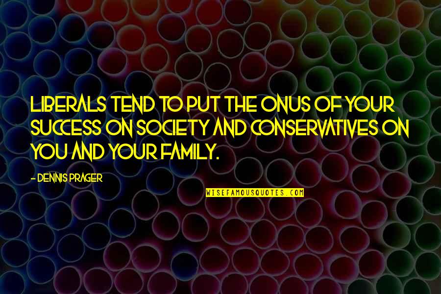 Ballrooom Quotes By Dennis Prager: Liberals tend to put the onus of your