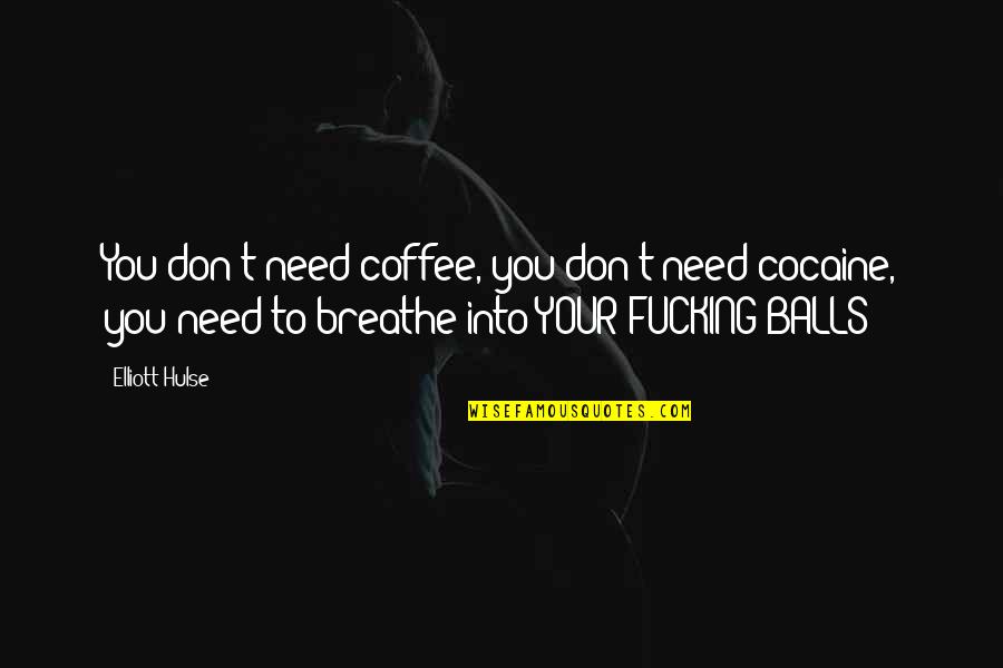 Balls And Life Quotes By Elliott Hulse: You don't need coffee, you don't need cocaine,