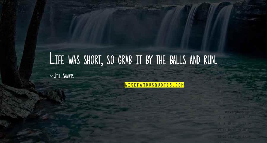 Balls And Life Quotes By Jill Shalvis: Life was short, so grab it by the