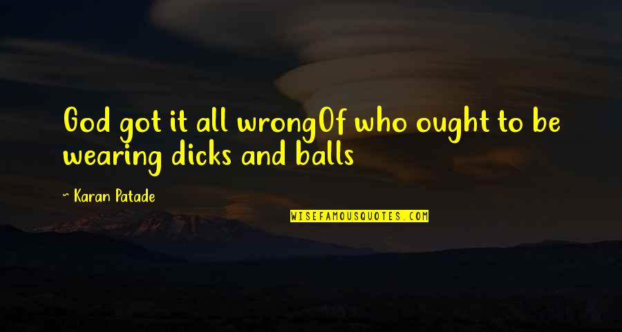 Balls And Life Quotes By Karan Patade: God got it all wrongOf who ought to