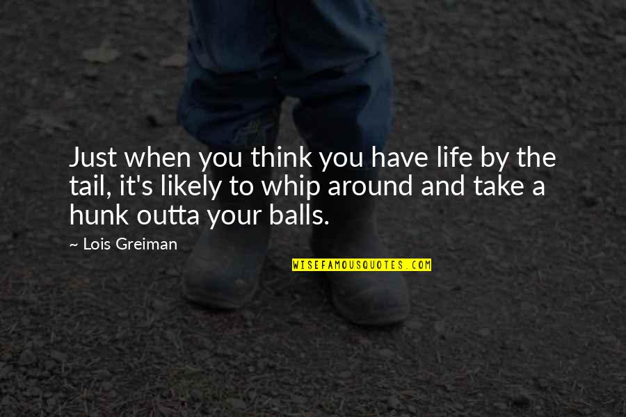 Balls And Life Quotes By Lois Greiman: Just when you think you have life by