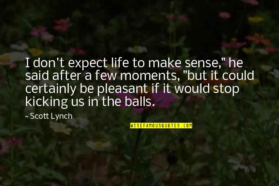 Balls And Life Quotes By Scott Lynch: I don't expect life to make sense," he