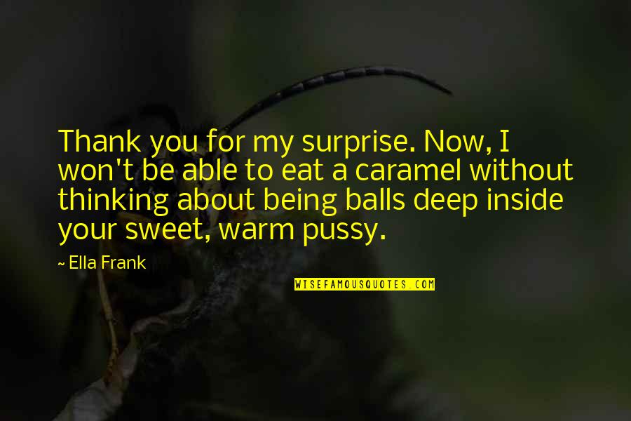 Balls Deep Quotes By Ella Frank: Thank you for my surprise. Now, I won't