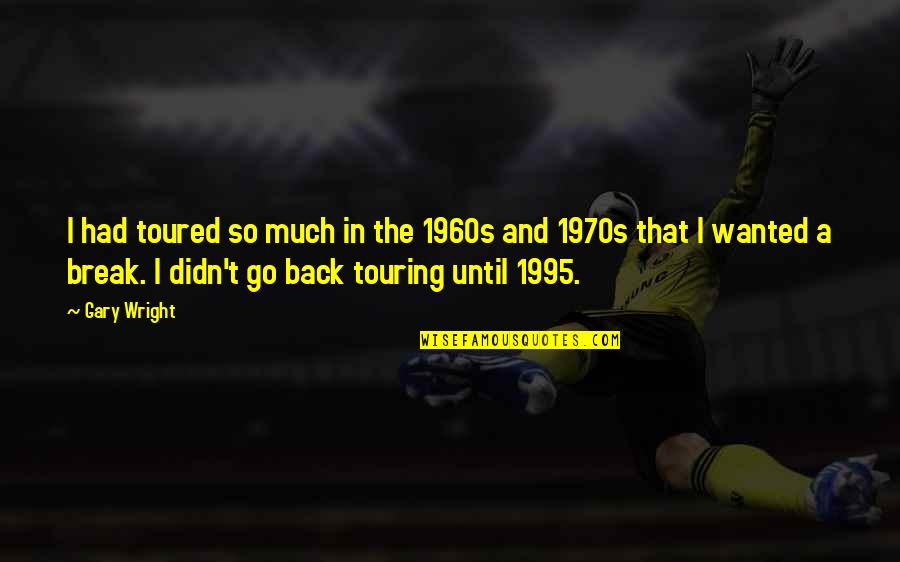Balls Of Fury Quotes By Gary Wright: I had toured so much in the 1960s Balls Of Fury Quotes By Gary Wright: I had toured so much in the 1960s