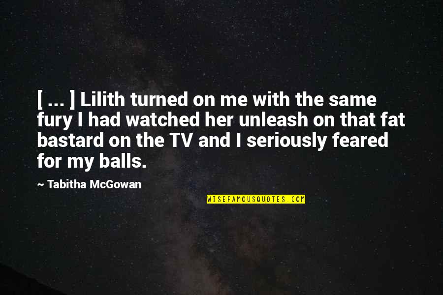 Balls Of Fury Quotes By Tabitha McGowan: [ ... ] Lilith turned on me with