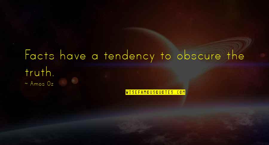 Balls To The Wall Quotes By Amos Oz: Facts have a tendency to obscure the truth.