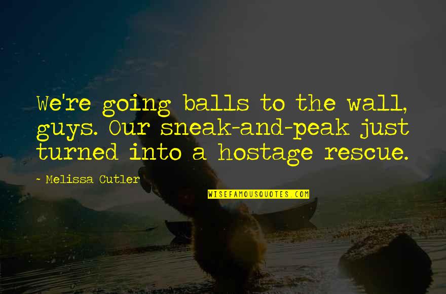 Balls To The Wall Quotes By Melissa Cutler: We're going balls to the wall, guys. Our