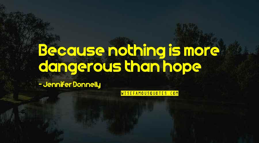 Ballston Quotes By Jennifer Donnelly: Because nothing is more dangerous than hope