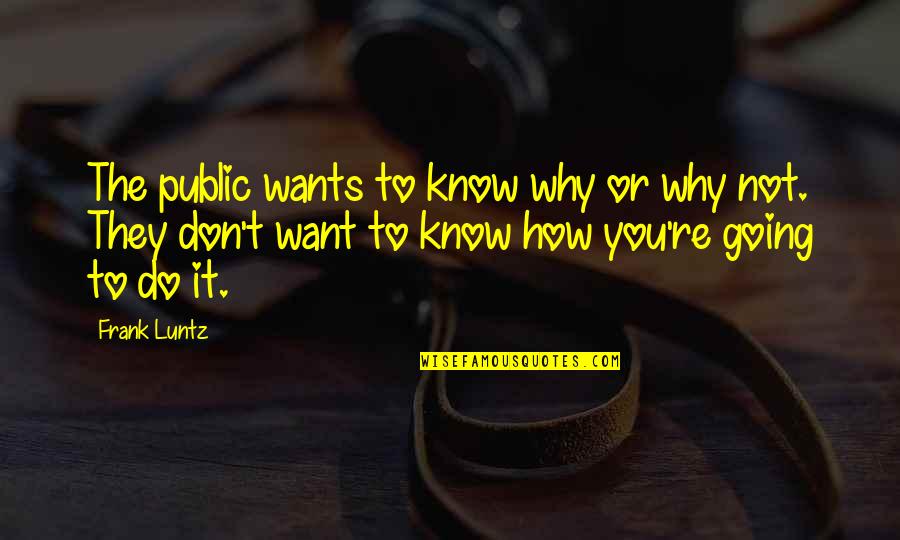 Ballstriking Quotes By Frank Luntz: The public wants to know why or why