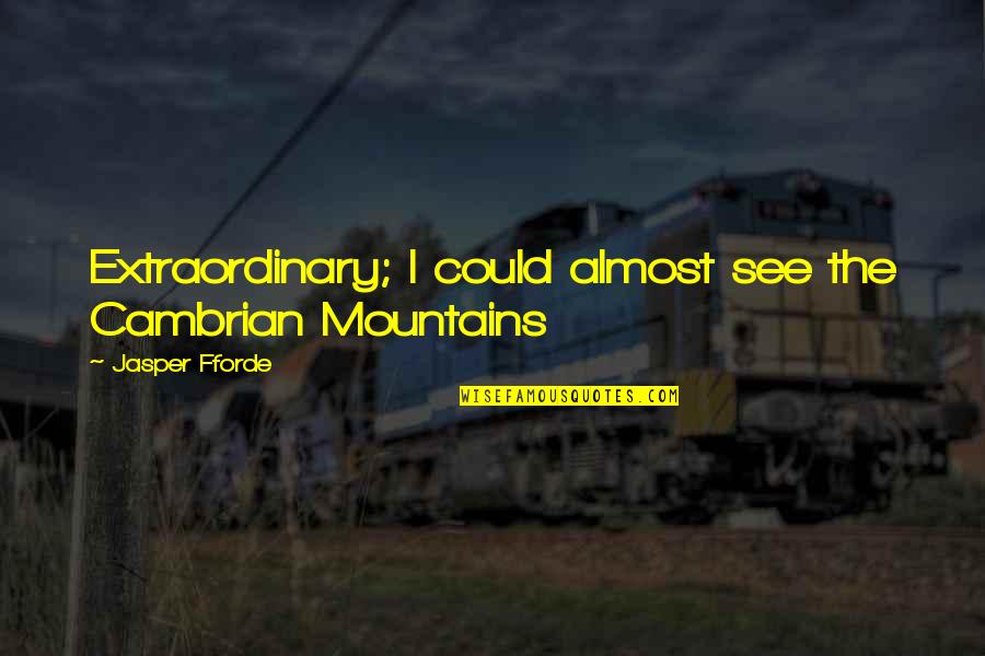 Ballsy Nut Quotes By Jasper Fforde: Extraordinary; I could almost see the Cambrian Mountains Ballsy Nut Quotes By Jasper Fforde: Extraordinary; I could almost see the Cambrian Mountains