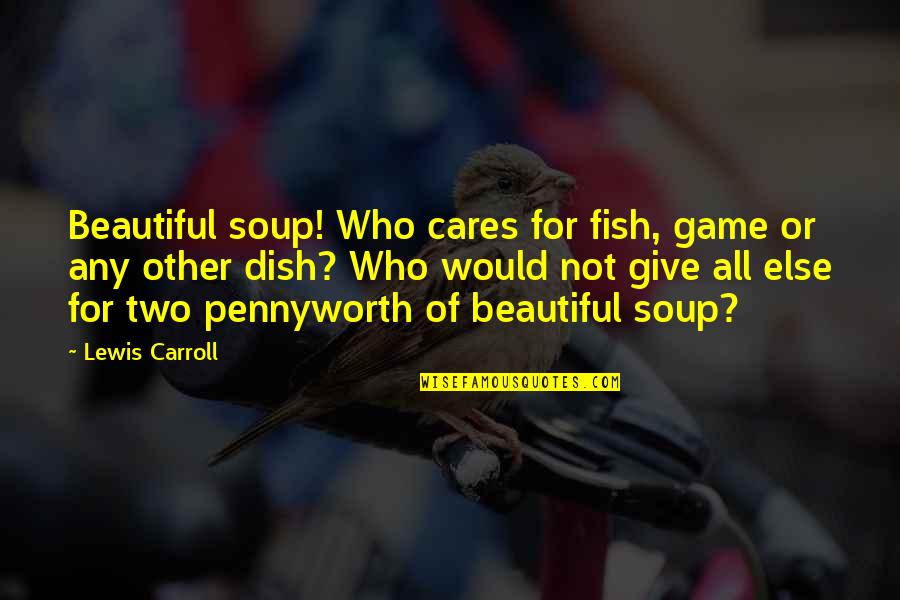 Balluchi Indian Quotes By Lewis Carroll: Beautiful soup! Who cares for fish, game or