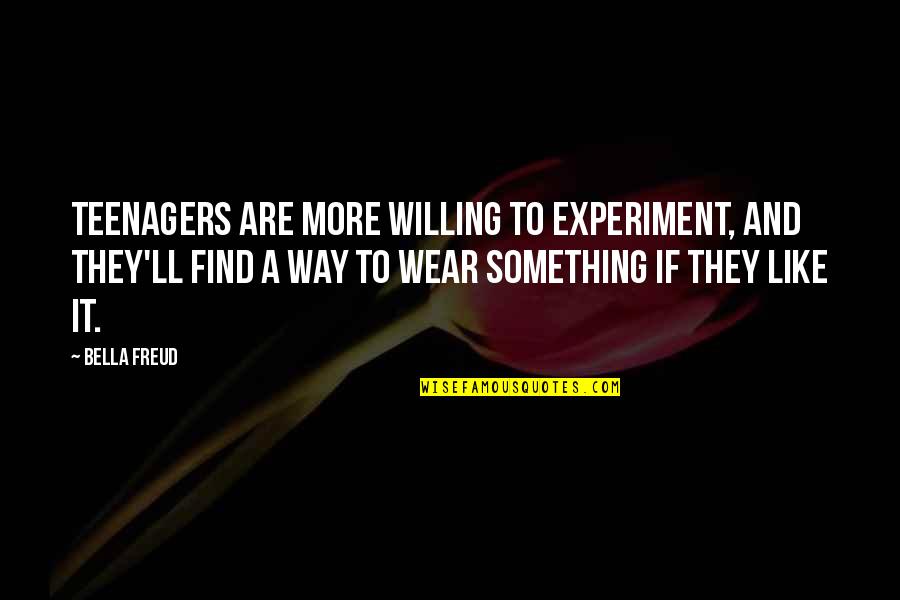 Ballup Bone Quotes By Bella Freud: Teenagers are more willing to experiment, and they'll Ballup Bone Quotes By Bella Freud: Teenagers are more willing to experiment, and they'll