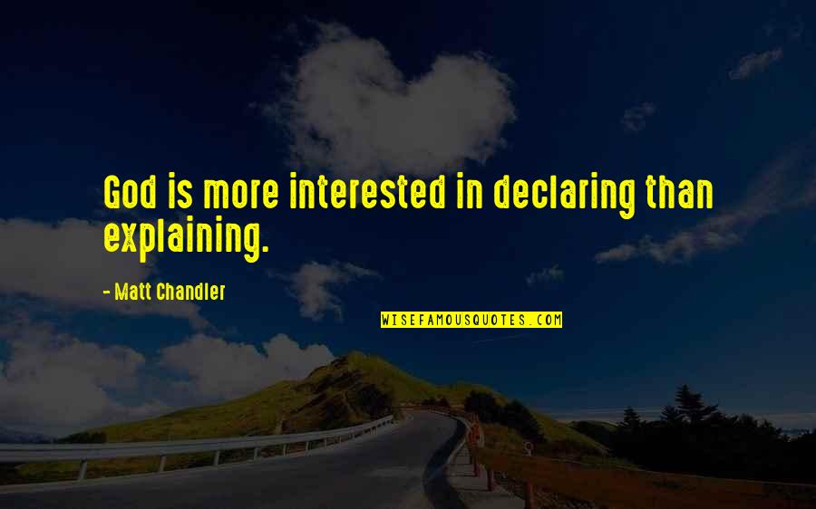Ballup Tour Quotes By Matt Chandler: God is more interested in declaring than explaining.