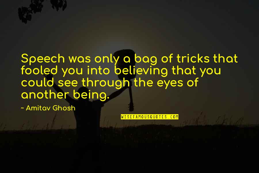 Ballyard Quotes By Amitav Ghosh: Speech was only a bag of tricks that