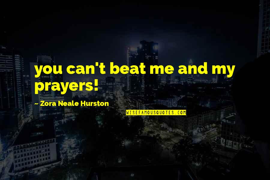 Ballyard Quotes By Zora Neale Hurston: you can't beat me and my prayers!