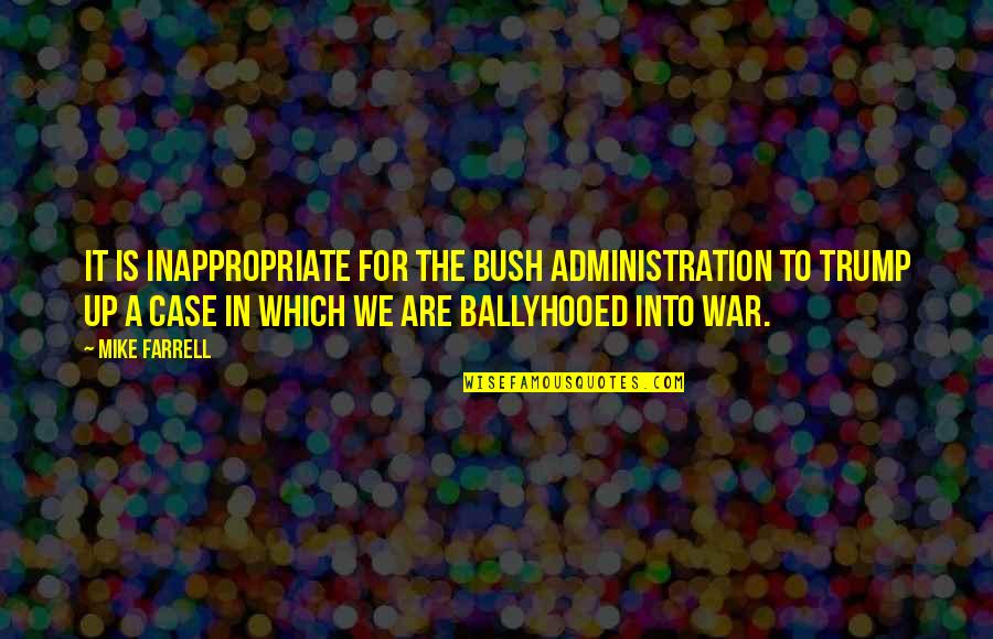 Ballyhooed Quotes By Mike Farrell: It is inappropriate for the Bush administration to