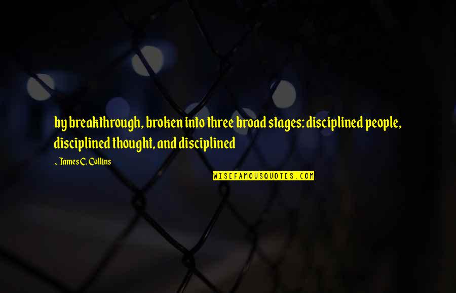 Ballymena Academy Quotes By James C. Collins: by breakthrough, broken into three broad stages: disciplined