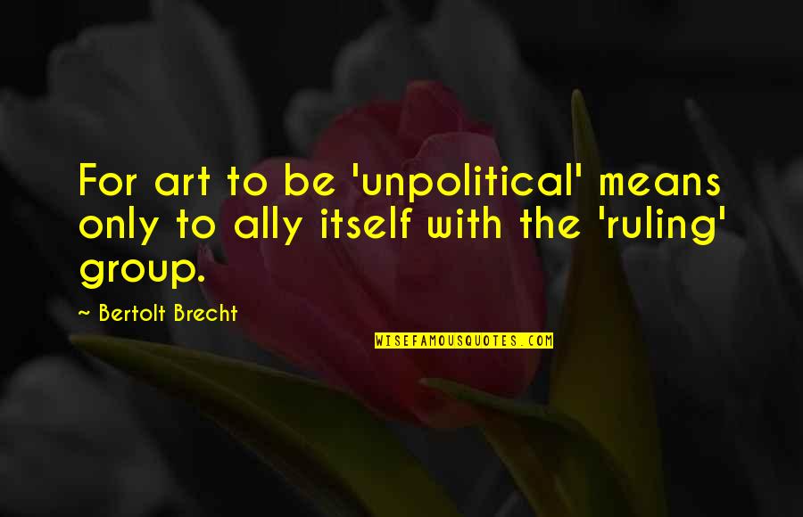 Ballymena County Quotes By Bertolt Brecht: For art to be 'unpolitical' means only to