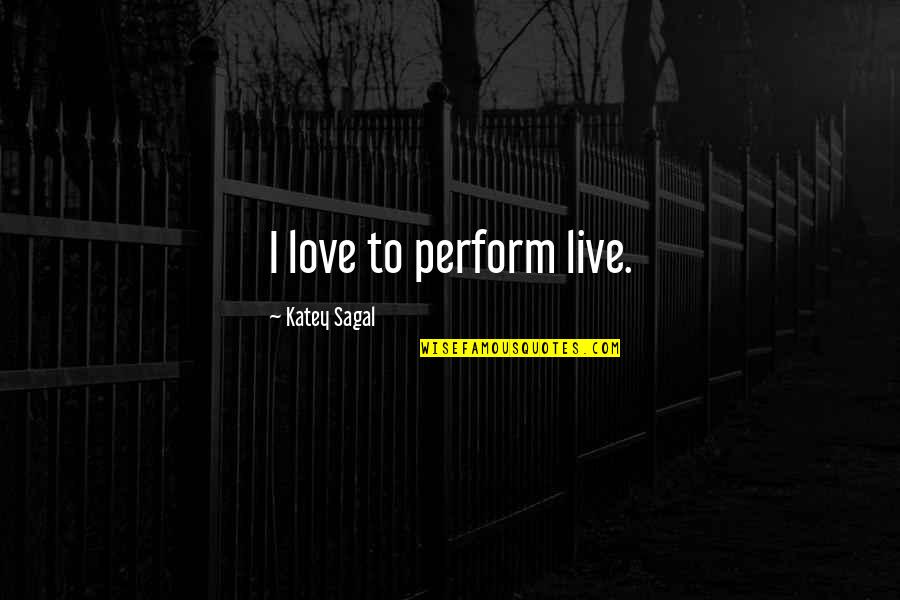Ballymurphy Quotes By Katey Sagal: I love to perform live. Ballymurphy Quotes By Katey Sagal: I love to perform live.