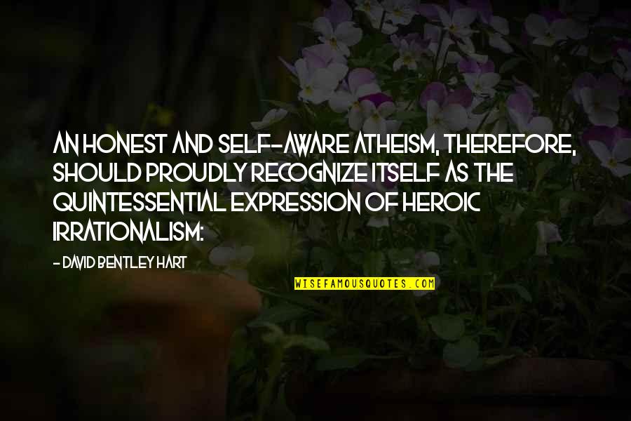 Ballyogan Gym Quotes By David Bentley Hart: An honest and self-aware atheism, therefore, should proudly Ballyogan Gym Quotes By David Bentley Hart: An honest and self-aware atheism, therefore, should proudly