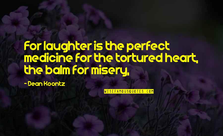 Balm Quotes By Dean Koontz: For laughter is the perfect medicine for the