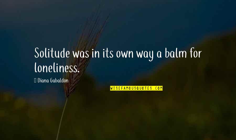 Balm Quotes By Diana Gabaldon: Solitude was in its own way a balm