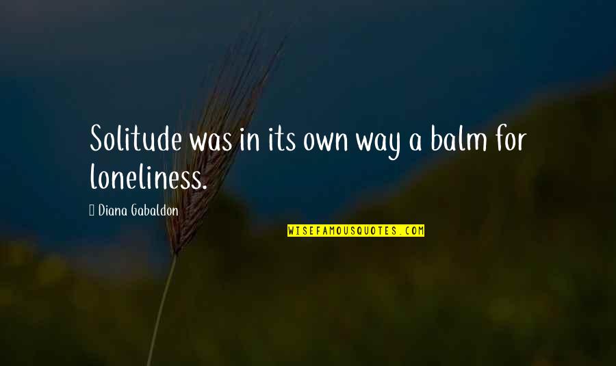 Balm Quotes By Diana Gabaldon: Solitude was in its own way a balm Balm Quotes By Diana Gabaldon: Solitude was in its own way a balm