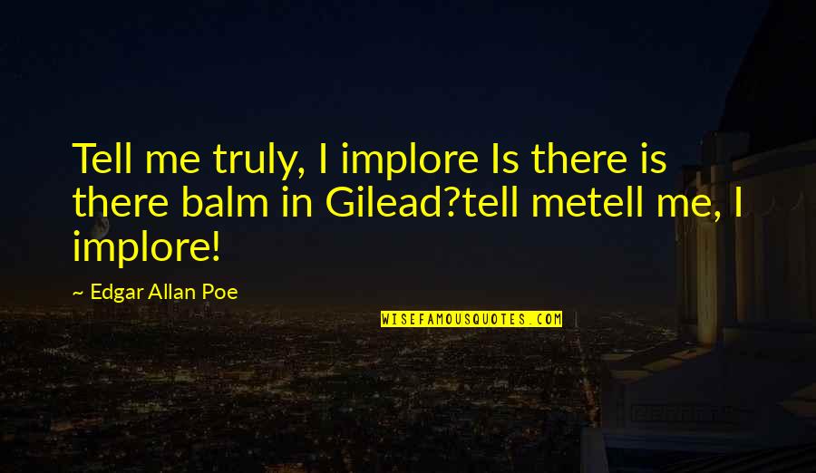 Balm Quotes By Edgar Allan Poe: Tell me truly, I implore Is there is Balm Quotes By Edgar Allan Poe: Tell me truly, I implore Is there is