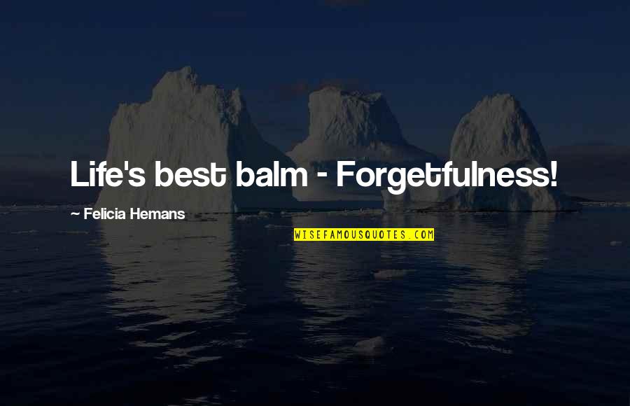 Balm Quotes By Felicia Hemans: Life's best balm - Forgetfulness!