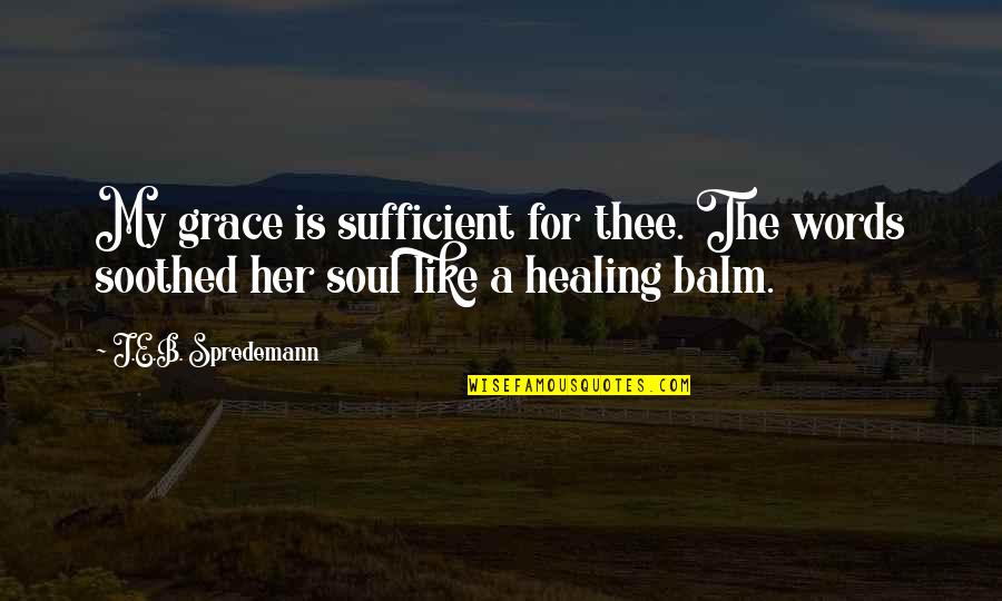 Balm Quotes By J.E.B. Spredemann: My grace is sufficient for thee. The words