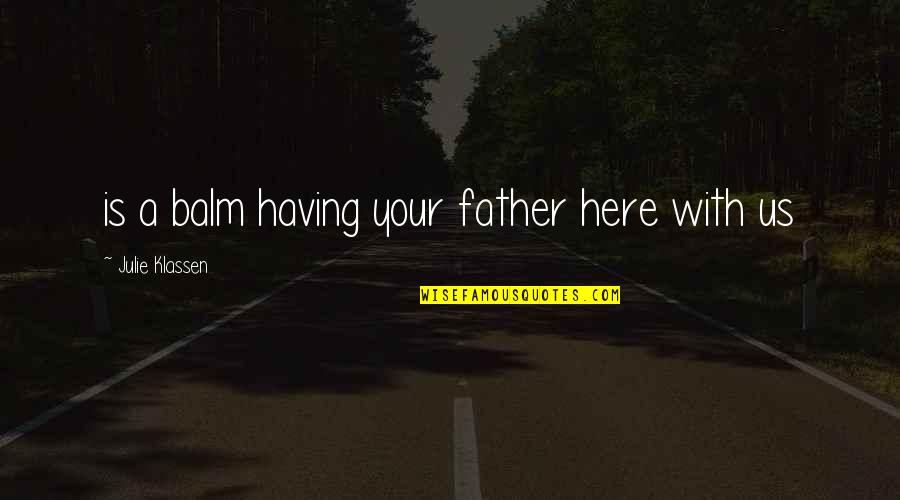 Balm Quotes By Julie Klassen: is a balm having your father here with
