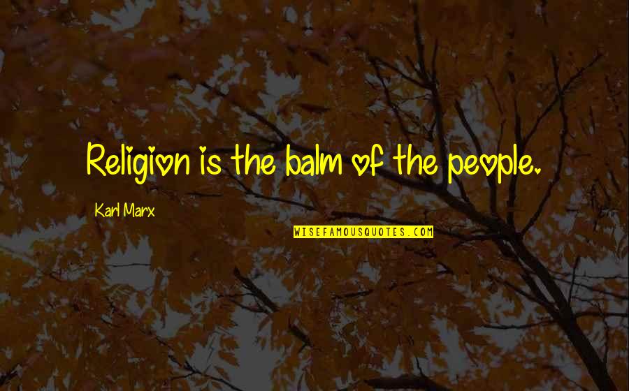 Balm Quotes By Karl Marx: Religion is the balm of the people.