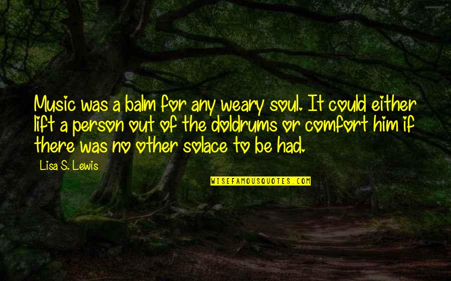 Balm Quotes By Lisa S. Lewis: Music was a balm for any weary soul.