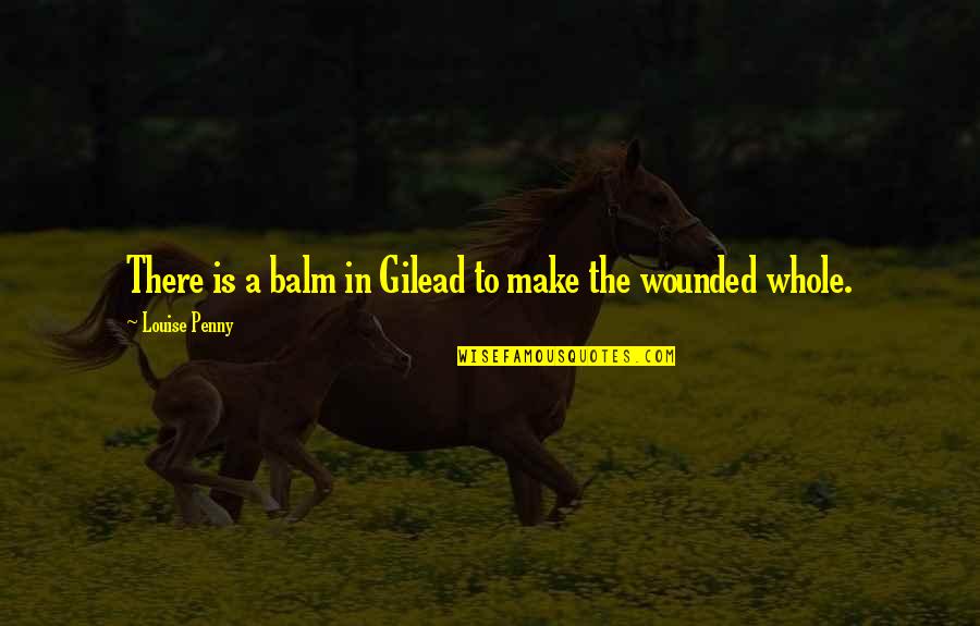 Balm Quotes By Louise Penny: There is a balm in Gilead to make