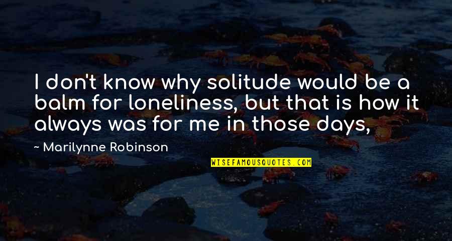 Balm Quotes By Marilynne Robinson: I don't know why solitude would be a