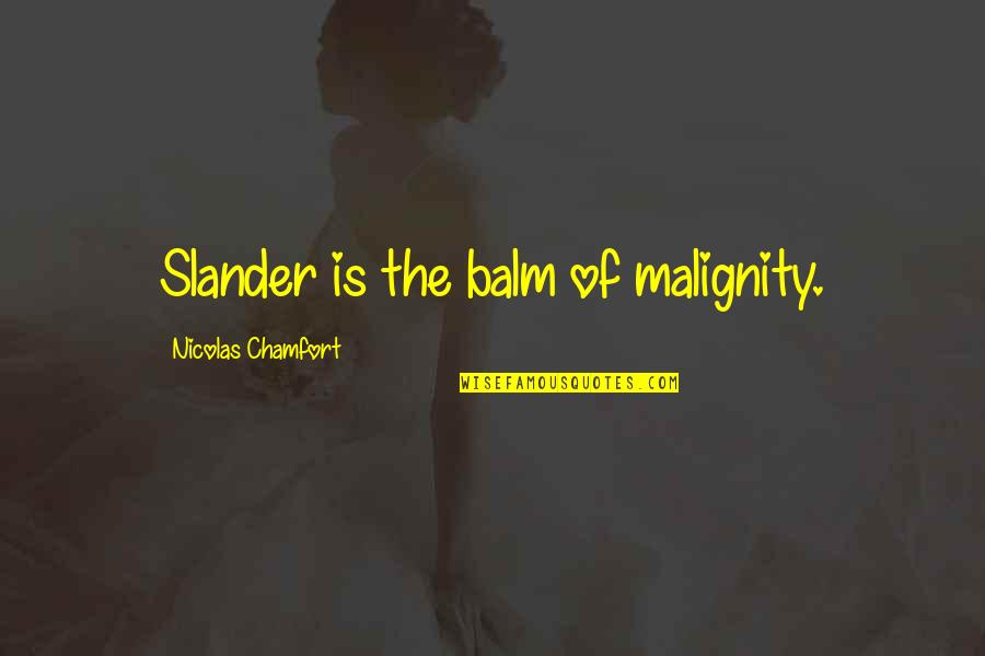 Balm Quotes By Nicolas Chamfort: Slander is the balm of malignity.