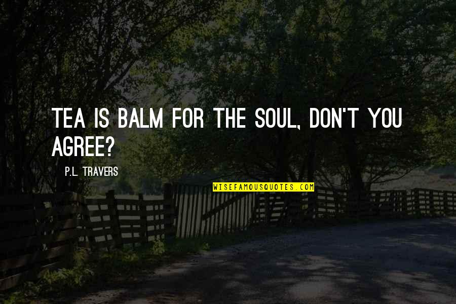 Balm Quotes By P.L. Travers: Tea is balm for the soul, don't you