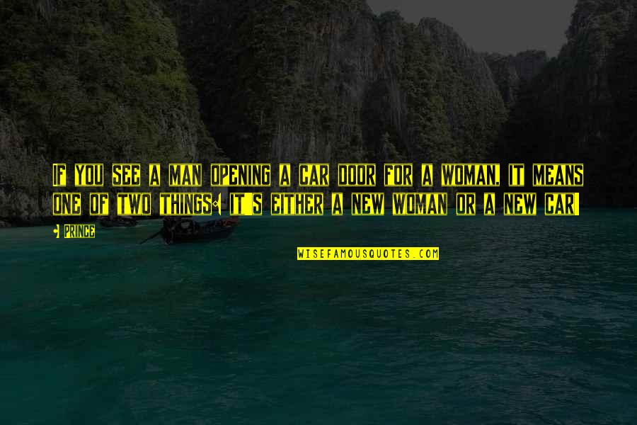 Balmaceda Glacier Quotes By Prince: If you see a man opening a car Balmaceda Glacier Quotes By Prince: If you see a man opening a car