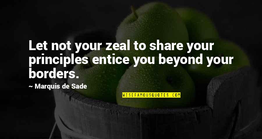 Balmashanner Quotes By Marquis De Sade: Let not your zeal to share your principles