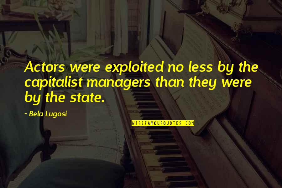 Balmessence Quotes By Bela Lugosi: Actors were exploited no less by the capitalist