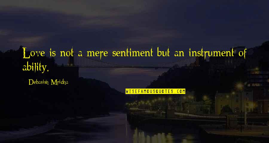 Balmforth Family Blog Quotes By Debasish Mridha: Love is not a mere sentiment but an