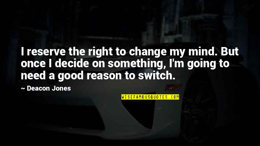 Balming Quotes By Deacon Jones: I reserve the right to change my mind.