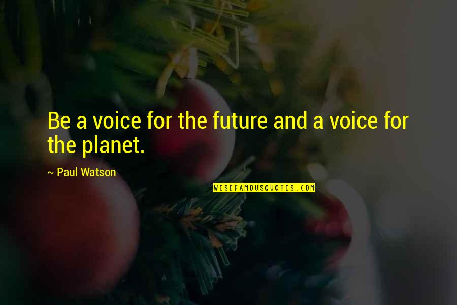 Balmores Pizza Quotes By Paul Watson: Be a voice for the future and a