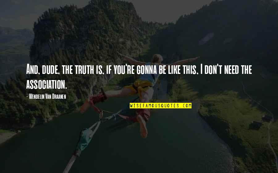 Balmori Associates Quotes By Wendelin Van Draanen: And, dude, the truth is, if you're gonna