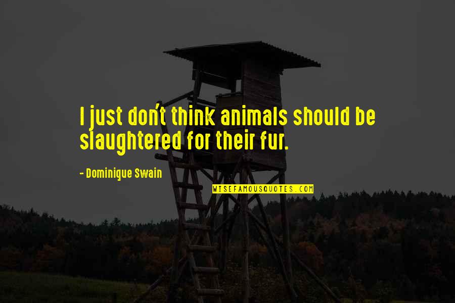 Balmshot Quotes By Dominique Swain: I just don't think animals should be slaughtered Balmshot Quotes By Dominique Swain: I just don't think animals should be slaughtered