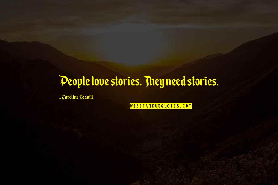 Balnaves Wilton Quotes By Caroline Leavitt: People love stories. They need stories. Balnaves Wilton Quotes By Caroline Leavitt: People love stories. They need stories.