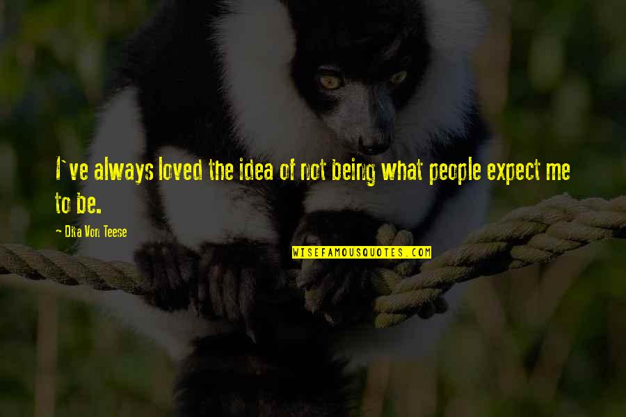 Balnaves Wilton Quotes By Dita Von Teese: I've always loved the idea of not being Balnaves Wilton Quotes By Dita Von Teese: I've always loved the idea of not being