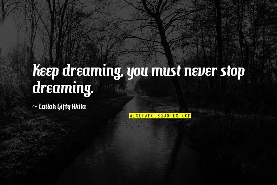 Balnaves Wilton Quotes By Lailah Gifty Akita: Keep dreaming, you must never stop dreaming. Balnaves Wilton Quotes By Lailah Gifty Akita: Keep dreaming, you must never stop dreaming.