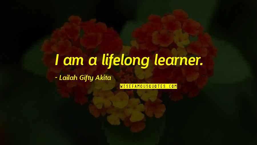 Balnaves Wilton Quotes By Lailah Gifty Akita: I am a lifelong learner. Balnaves Wilton Quotes By Lailah Gifty Akita: I am a lifelong learner.