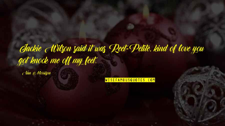 Baloanele De Aur Quotes By Van Morrison: Jackie Wilson said it was Reet-Petite, kind of